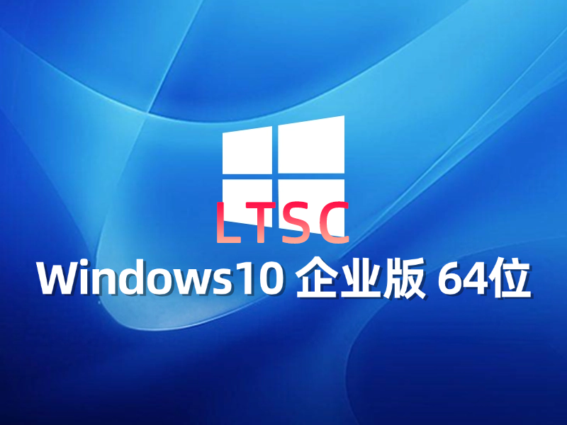 [强力推荐] Windows 10 企业版 LTSC 64位最新系统下载